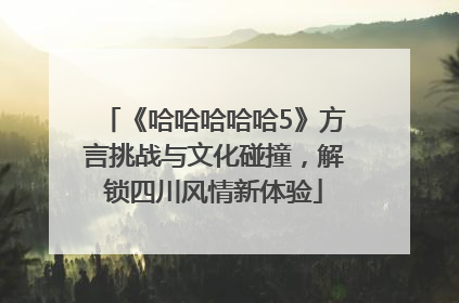 《哈哈哈哈哈5》方言挑战与文化碰撞，解锁四川风情新体验