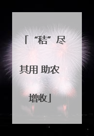 “秸”尽其用 助农增收