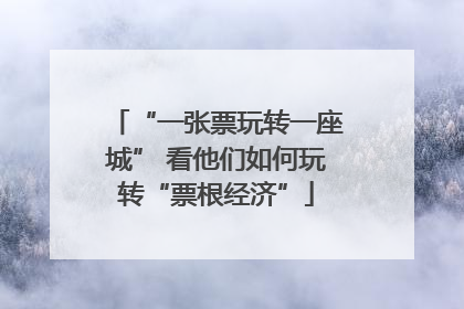 “一张票玩转一座城” 看他们如何玩转“票根经济”