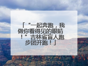 “一起奔跑，我做你看得见的眼睛！”吉林省盲人跑步团开跑！