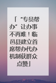 “专员帮办”让办事不再难！临邑县建立首席帮办代办机制获群众点赞