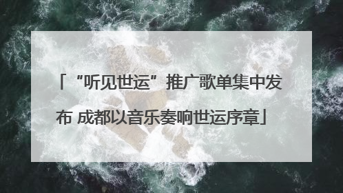 “听见世运”推广歌单集中发布 成都以音乐奏响世运序章