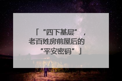 “四下基层”，老百姓房前屋后的“平安密码”