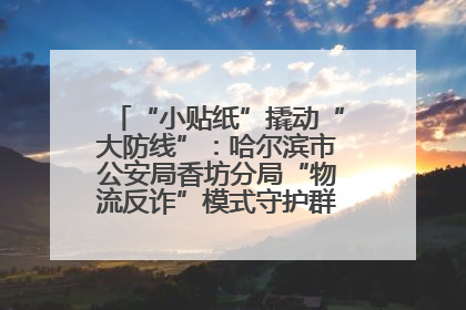 “小贴纸”撬动“大防线”：哈尔滨市公安局香坊分局“物流反诈”模式守护群众“钱袋子”