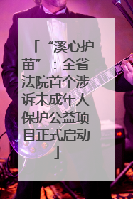 “溪心护苗”：全省法院首个涉诉未成年人保护公益项目正式启动