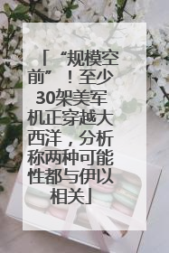 “规模空前”！至少30架美军机正穿越大西洋，分析称两种可能性都与伊以相关