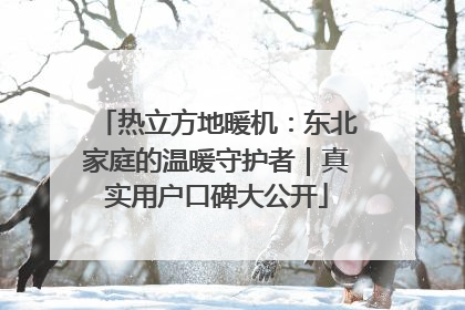 热立方地暖机：东北家庭的温暖守护者｜真实用户口碑大公开