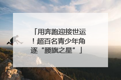 用奔跑迎接世运！超百名青少年角逐“腰旗之星”