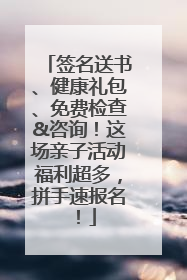 签名送书、健康礼包、免费检查&咨询！这场亲子活动福利超多，拼手速报名！