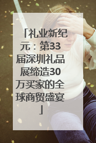 礼业新纪元：第33届深圳礼品展缔造30万买家的全球商贸盛宴