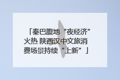 秦巴腹地“夜经济”火热 陕西汉中文旅消费场景持续“上新”