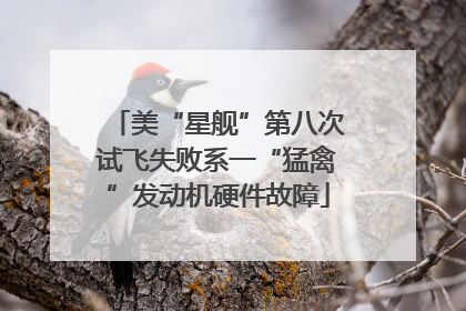 美“星舰”第八次试飞失败系一“猛禽”发动机硬件故障