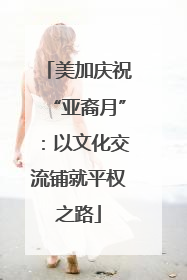 美加庆祝“亚裔月”：以文化交流铺就平权之路