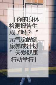 你的身体检测报告生成了吗？“元气觉醒健康养成计划”关爱健康行动举行
