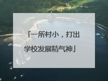 一所村小，打出学校发展精气神