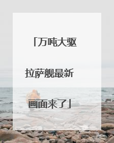 万吨大驱拉萨舰最新画面来了