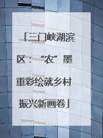 三门峡湖滨区：“农”墨重彩绘就乡村振兴新画卷