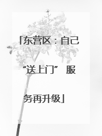 东营区：自己“送上门” 服务再升级