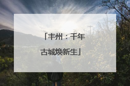 丰州：千年古城焕新生