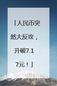 人民币突然大反攻，升破7.17元！