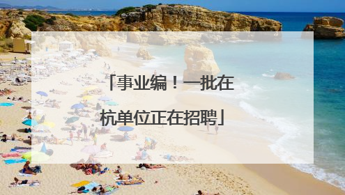 事业编！一批在杭单位正在招聘