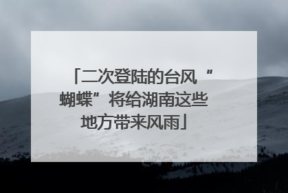 二次登陆的台风“蝴蝶”将给湖南这些地方带来风雨