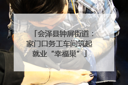 会泽县钟屏街道：家门口务工车间筑起就业“幸福巢”