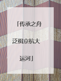传承之舟泛楫京杭大运河
