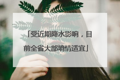 受近期降水影响，目前全省大部墒情适宜