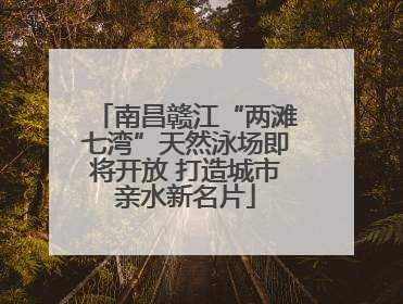 南昌赣江“两滩七湾”天然泳场即将开放 打造城市亲水新名片