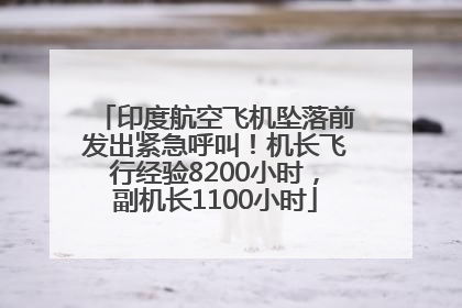 印度航空飞机坠落前发出紧急呼叫！机长飞行经验8200小时，副机长1100小时