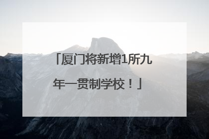 厦门将新增1所九年一贯制学校！
