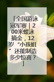 全国游泳冠军赛｜200米蝶泳摘金，12岁“小孩姐”还能制造多少惊喜？