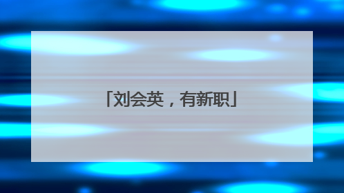 刘会英，有新职