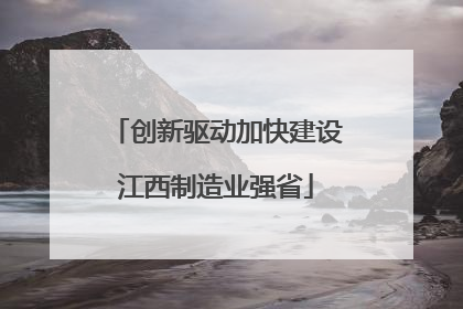 创新驱动加快建设江西制造业强省