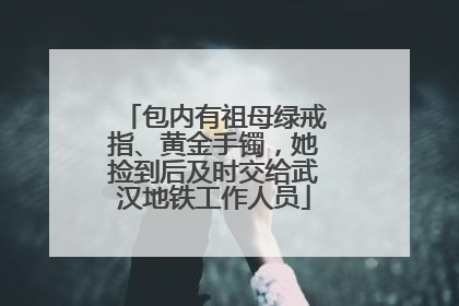 包内有祖母绿戒指、黄金手镯，她捡到后及时交给武汉地铁工作人员