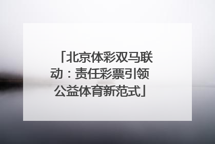 北京体彩双马联动：责任彩票引领公益体育新范式