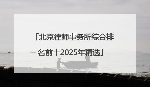 北京律师事务所综合排名前十2025年精选