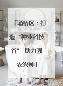 埇桥区：打造“种业科技谷” 助力强农兴种