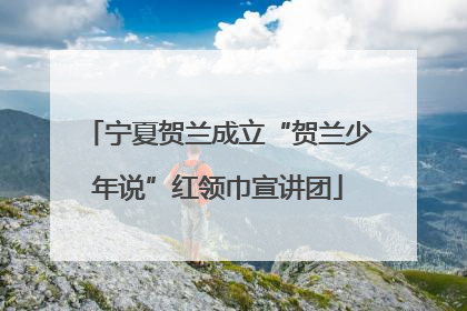 宁夏贺兰成立“贺兰少年说”红领巾宣讲团