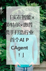 实在智能×英特尔×惠普携手打造行业首个AI PCAgent！