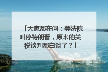 大家都在问：美法院叫停特朗普，原来的关税谈判都白谈了？