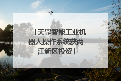 天罡智能工业机器人操作系统获两江新区投资