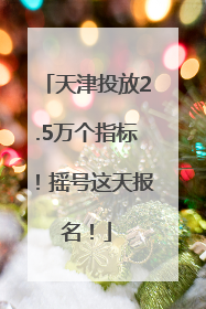 天津投放2.5万个指标！摇号这天报名！