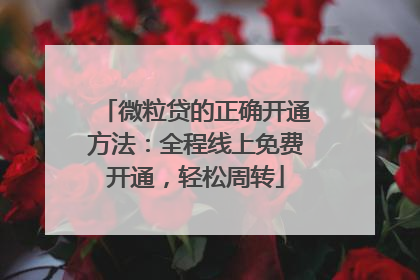 微粒贷的正确开通方法：全程线上免费开通，轻松周转