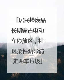 居民捡废品长期霸占电动车停放区，社区柔性劝导清走两车垃圾