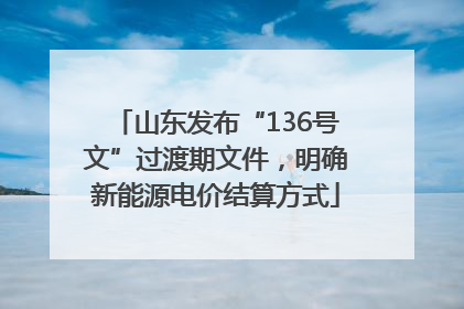 山东发布“136号文”过渡期文件，明确新能源电价结算方式