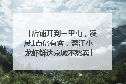店铺开到三里屯，凌晨1点仍有客，潜江小龙虾鲜达京城不愁卖