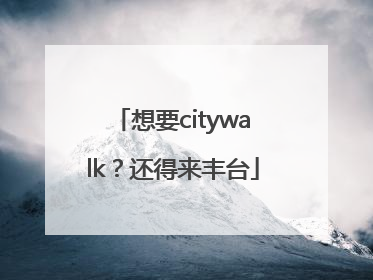想要citywalk？还得来丰台