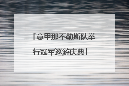 意甲那不勒斯队举行冠军巡游庆典